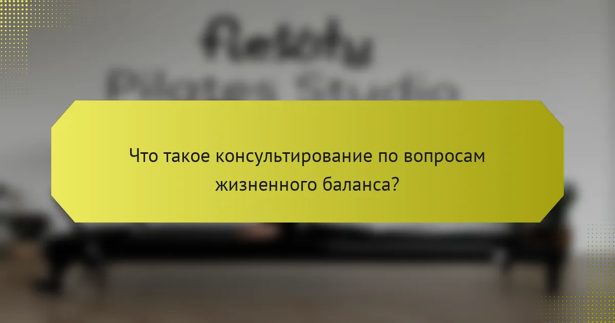 Что такое консультирование по вопросам жизненного баланса?