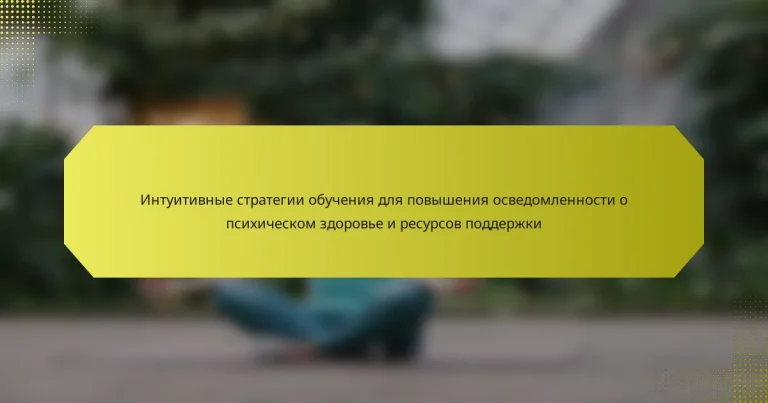 Интуитивные стратегии обучения для повышения осведомленности о психическом здоровье и ресурсов поддержки