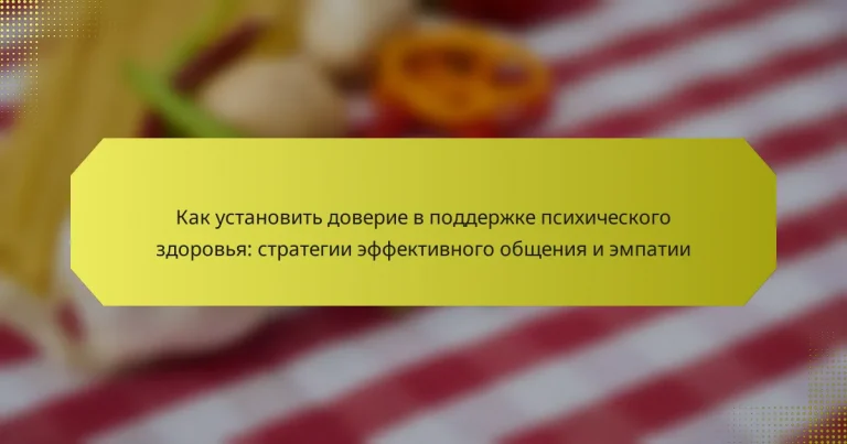 Как установить доверие в поддержке психического здоровья: стратегии эффективного общения и эмпатии