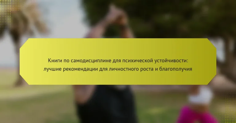 Книги по самодисциплине для психической устойчивости: лучшие рекомендации для личностного роста и благополучия
