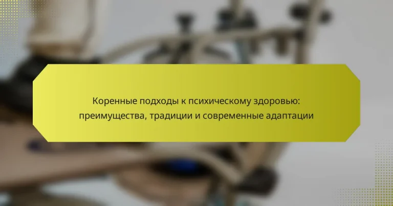 Коренные подходы к психическому здоровью: преимущества, традиции и современные адаптации