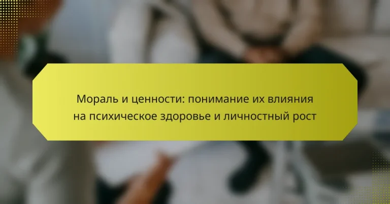 Мораль и ценности: понимание их влияния на психическое здоровье и личностный рост