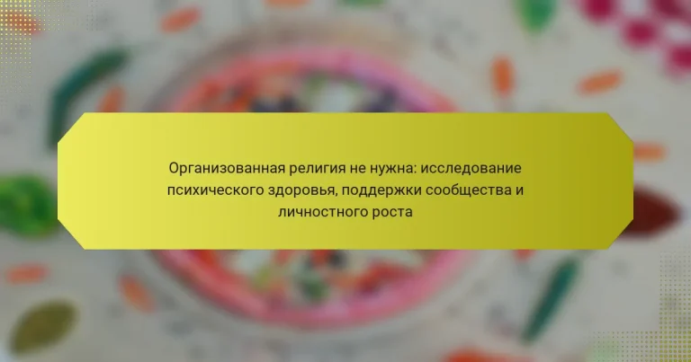 Организованная религия не нужна: исследование психического здоровья, поддержки сообщества и личностного роста