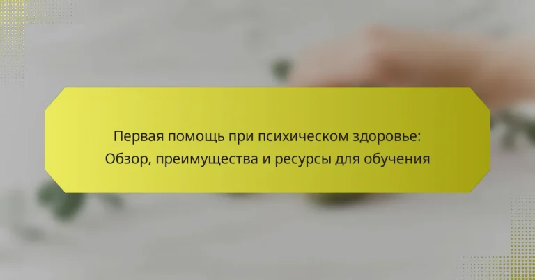 Первая помощь при психическом здоровье: Обзор, преимущества и ресурсы для обучения