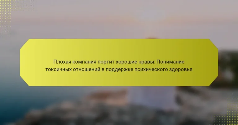 Плохая компания портит хорошие нравы: Понимание токсичных отношений в поддержке психического здоровья