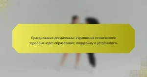Празднование дисциплины: Укрепление психического здоровья через образование, поддержку и устойчивость