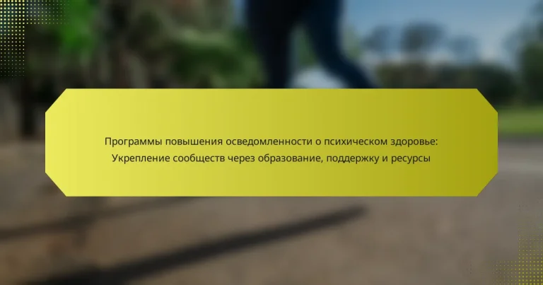 Программы повышения осведомленности о психическом здоровье: Укрепление сообществ через образование, поддержку и ресурсы