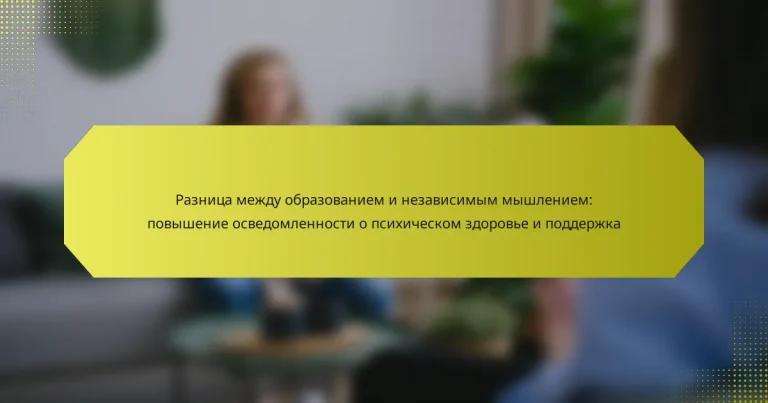 Разница между образованием и независимым мышлением: повышение осведомленности о психическом здоровье и поддержка