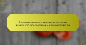 Ресурсы психического здоровья: комплексные руководства, сети поддержки и онлайн-инструменты