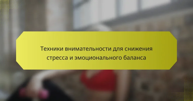 Техники внимательности для снижения стресса и эмоционального баланса
