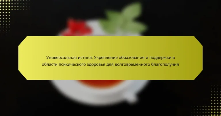 Универсальная истина: Укрепление образования и поддержки в области психического здоровья для долговременного благополучия