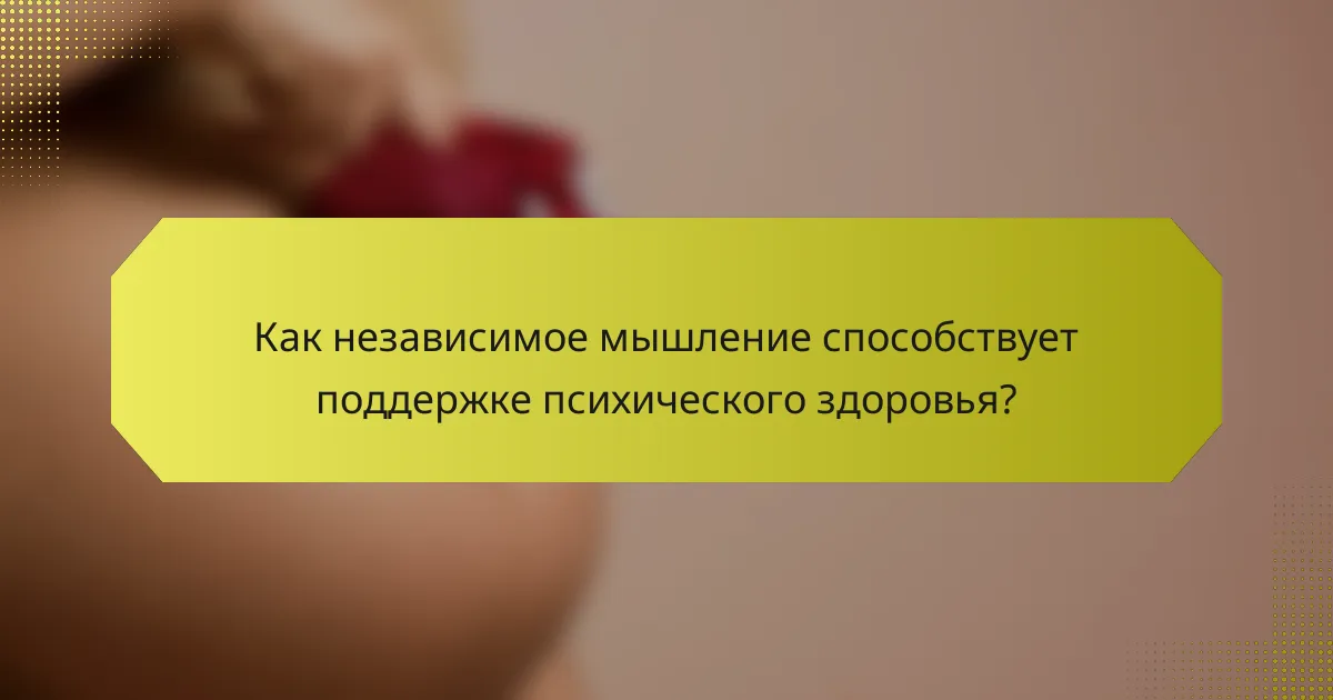 Как независимое мышление способствует поддержке психического здоровья?