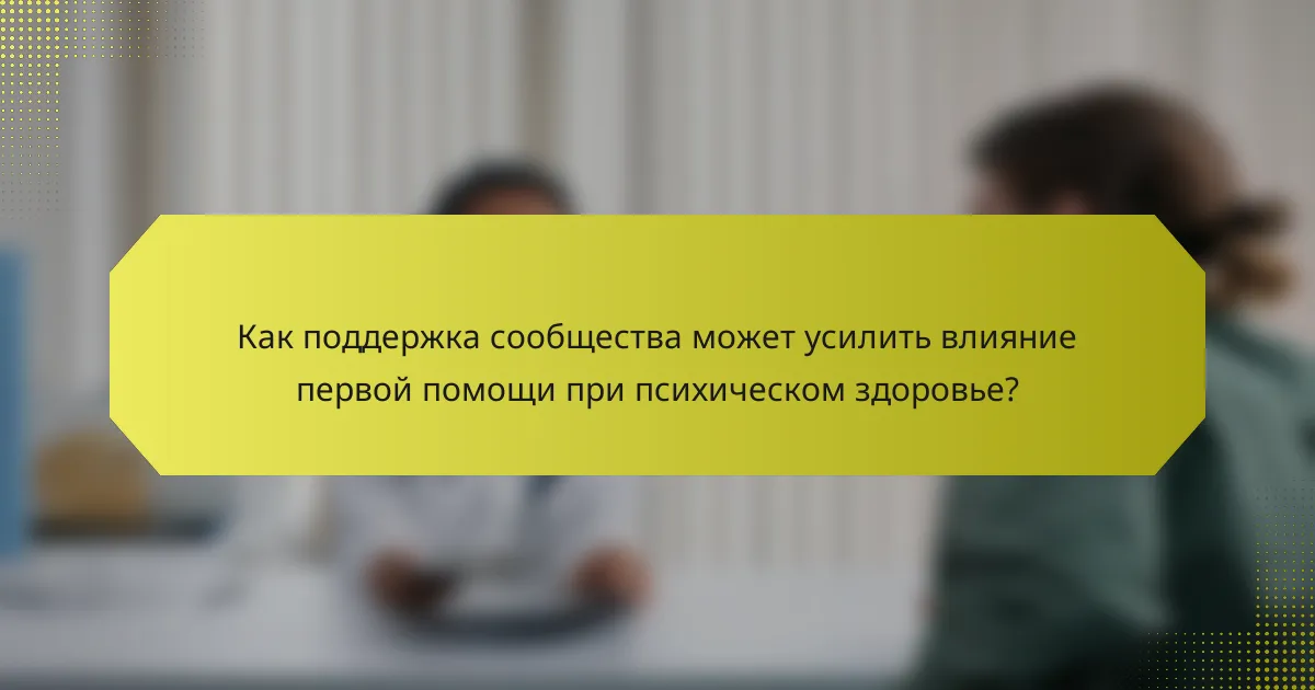 Как поддержка сообщества может усилить влияние первой помощи при психическом здоровье?
