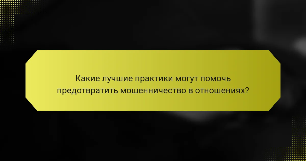 Какие лучшие практики могут помочь предотвратить мошенничество в отношениях?
