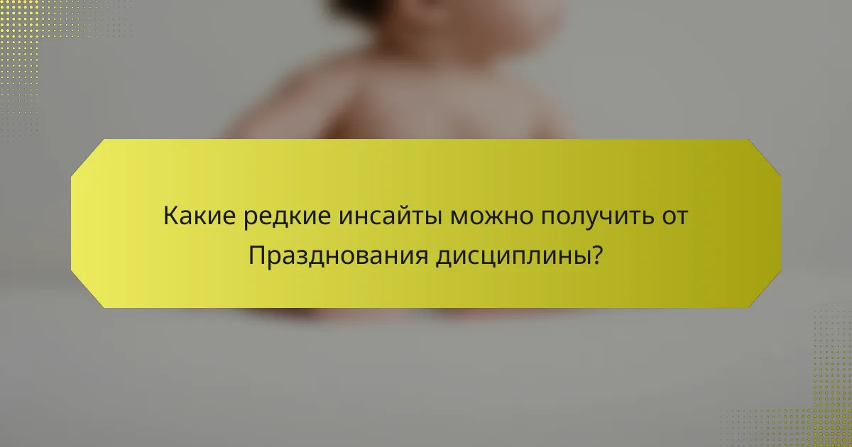 Какие редкие инсайты можно получить от Празднования дисциплины?