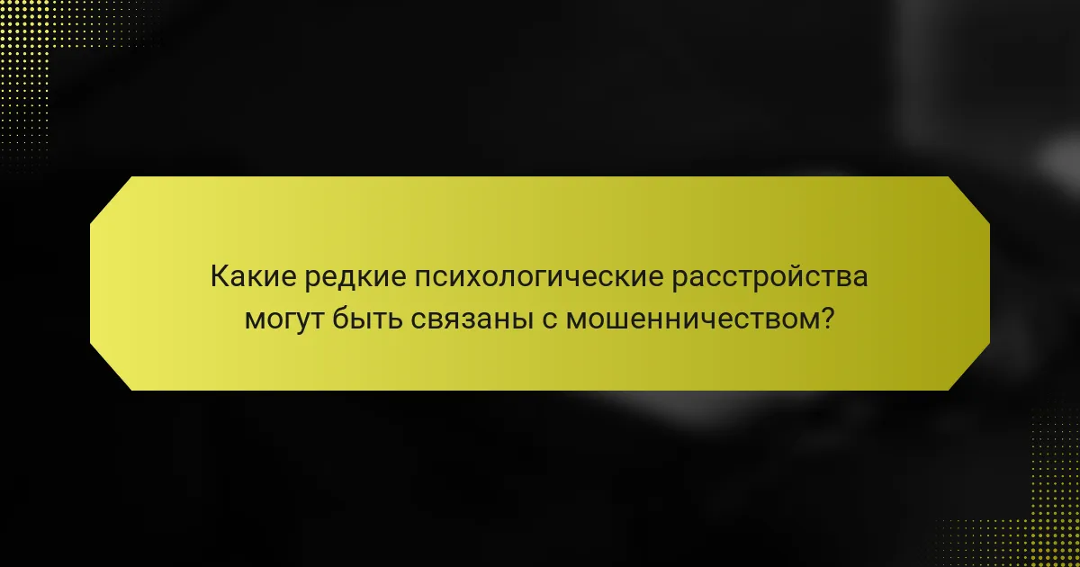 Какие редкие психологические расстройства могут быть связаны с мошенничеством?