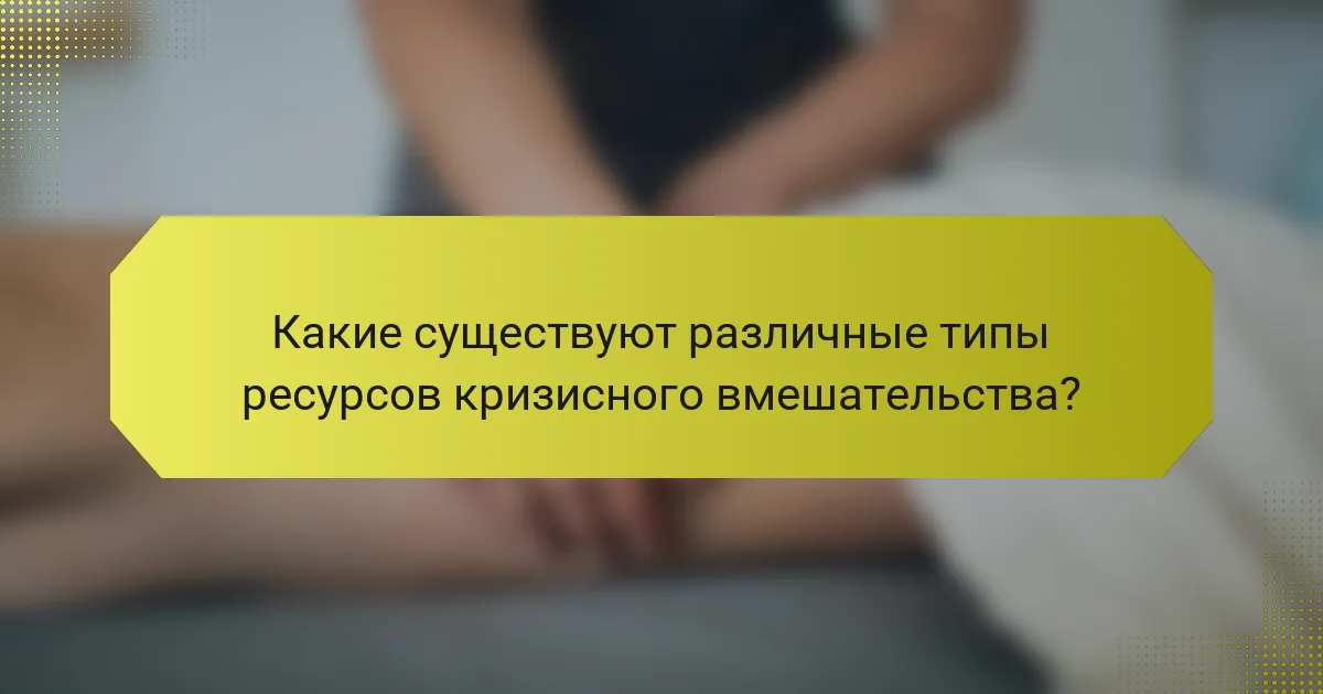 Какие существуют различные типы ресурсов кризисного вмешательства?