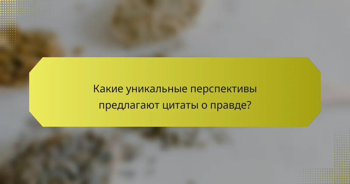 Какие уникальные перспективы предлагают цитаты о правде?