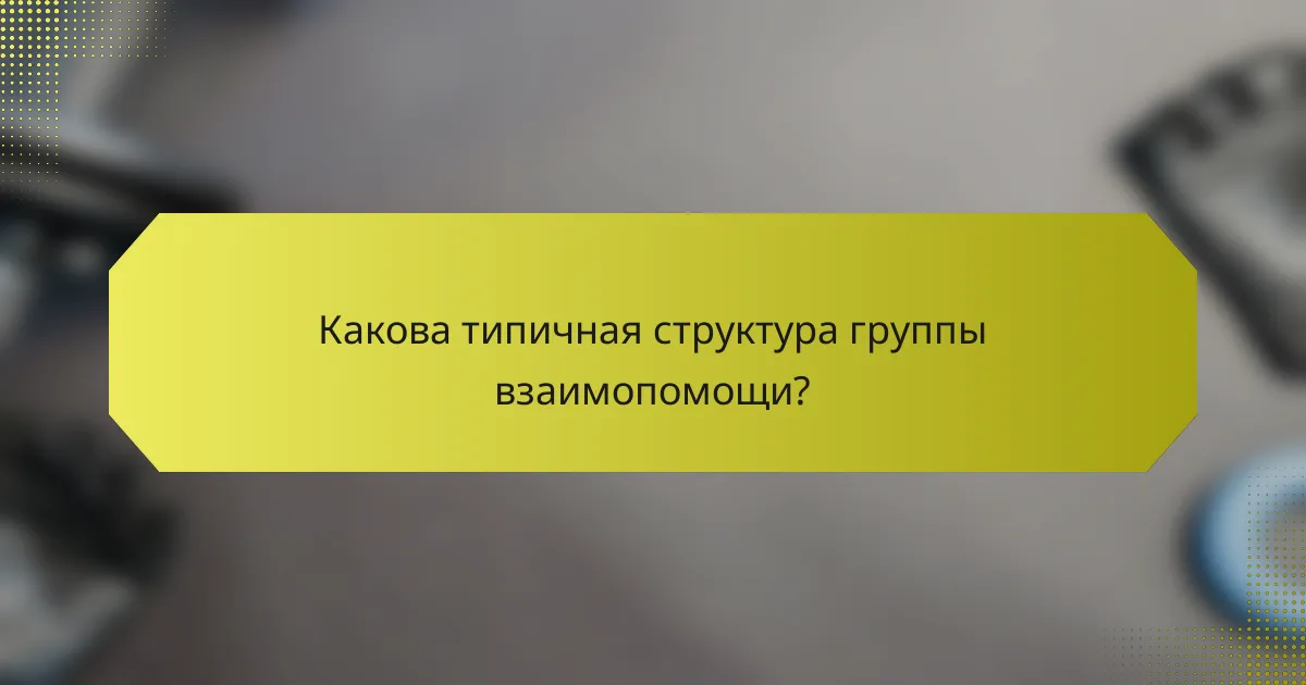 Какова типичная структура группы взаимопомощи?