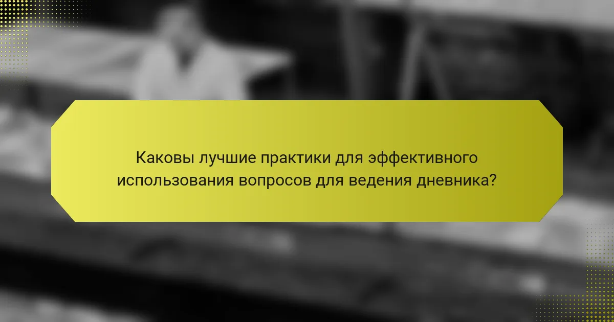 Каковы лучшие практики для эффективного использования вопросов для ведения дневника?