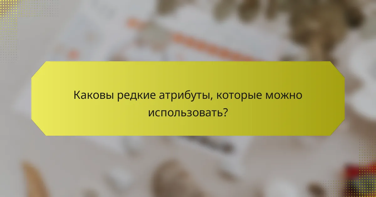 Каковы редкие атрибуты, которые можно использовать?