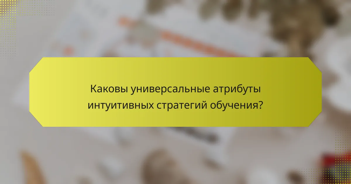 Каковы универсальные атрибуты интуитивных стратегий обучения?