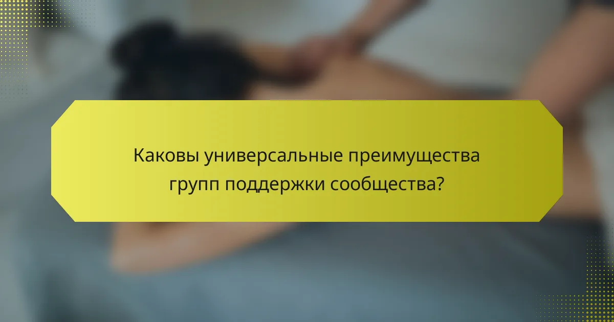 Каковы универсальные преимущества групп поддержки сообщества?