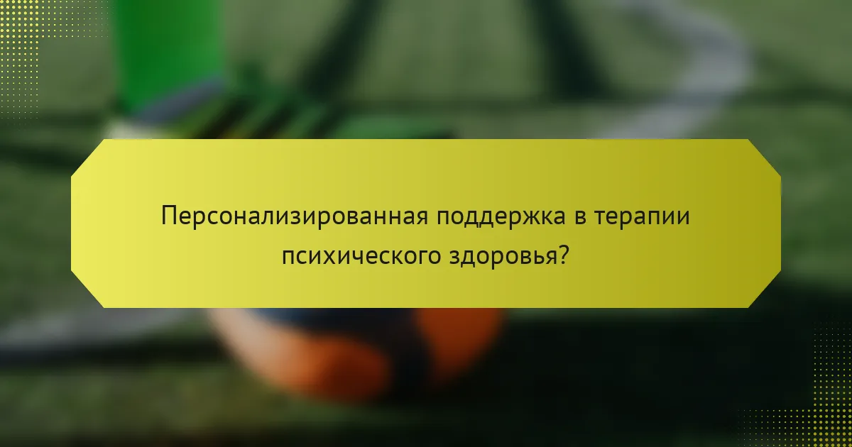 Персонализированная поддержка в терапии психического здоровья?